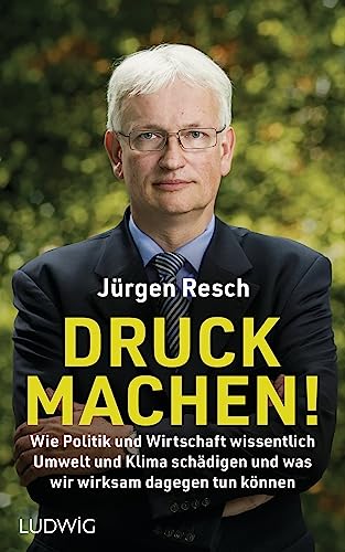 Druck machen!: Wie Politik und Wirtschaft wissentlich Umwelt und Klima schädigen – und was wir wirksam dagegen tun können - Der Bundesgeschäftsführer der Deutschen Umwelthilfe deckt auf von Ludwig Buchverlag