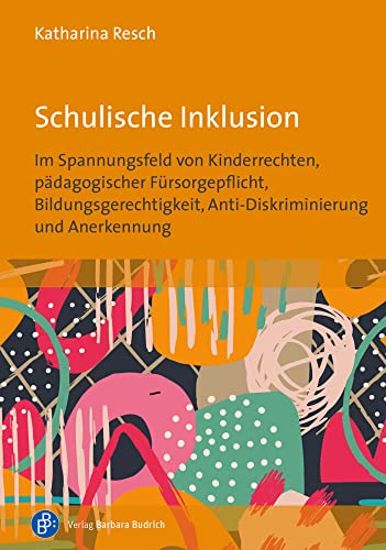 Schulische Inklusion: Im Spannungsfeld von Kinderrechten, Anti-Diskriminierung, Bildungsgerechtigkeit, Anerkennung und pädagogischer Fürsorgepflicht: ... Anti-Diskriminierung und Anerkennung von Verlag Barbara Budrich