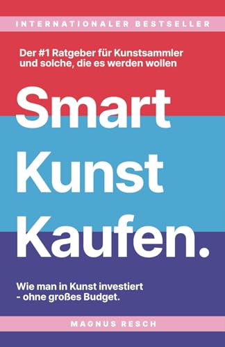 Smart Kunst Kaufen: Wie man in Kunst investiert, ohne großes Budget. Der #1 Ratgeber für Kunstsammler, und solche die es werden wollen. von Magnus Books