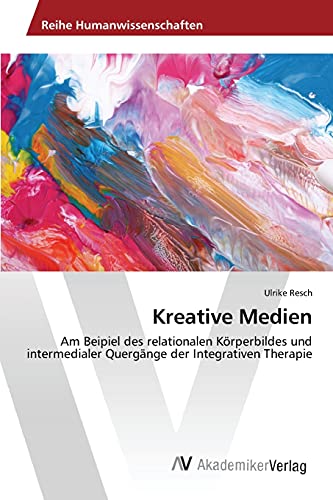 Kreative Medien: Am Beipiel des relationalen Körperbildes und intermedialer Quergänge der Integrativen Therapie