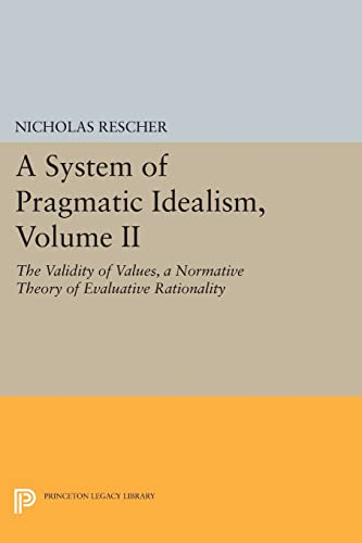A System of Pragmatic Idealism, Volume II: The Validity of Values, A Normative Theory of Evaluative Rationality (Princeton Legacy Library) (Princeton Legacy Library, 2, Band 2) von Princeton University Press