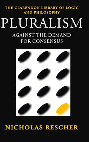 Pluralism: Against the Demand for Consensus (Clarendon Library of Logic and Philosophy) von Oxford University Press