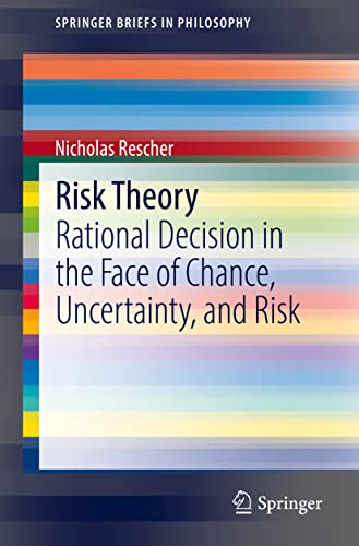 Risk Theory: Rational Decision in the Face of Chance, Uncertainty, and Risk (SpringerBriefs in Philosophy)