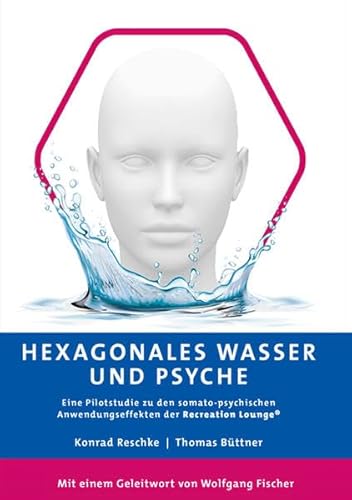 Hexagonales Wasser und Psyche: Eine Pilotstudie zu den somato-psychischen Anwendungseffekten der„Recreation Lounge®“ (Berichte aus der Psychologie)