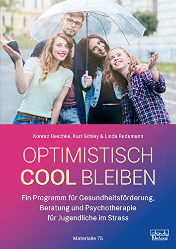 Optimistisch cool bleiben: Ein Programm für Gesundheitsförderung, Beratung und Psychotherapie für Jugendliche im Stress – Materialien für Kursleiter Optimistisch cool bleiben: Ein Programm für Gesundheitsförderung, Beratung und Psychotherapie für Jugendliche im Stress – Materialien für Kursleiter