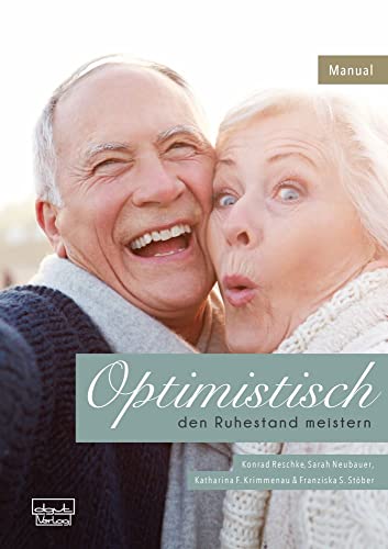 Optimistisch den Ruhestand meistern: Ein Programm für Gesundheitsförderung, Therapie und Rehabilitation – Manual für Kursleitende (Materialien) von dgvt-Verlag