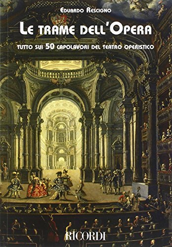 Le Trame Dell Opera: Tutto Sui 50 Capolavori Del Teatro Operistico