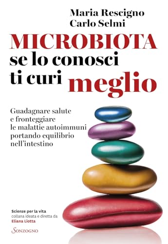 Microbiota, se lo conosci ti curi meglio. Guadagnare salute e fronteggiare le malattie autoimmuni portando equilibrio nell’intestino (Scienze per la vita) von Sonzogno