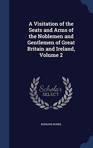 A Visitation of the Seats and Arms of the Noblemen and Gentlemen of Great Britain and Ireland, Volume 2 von Sagwan Press