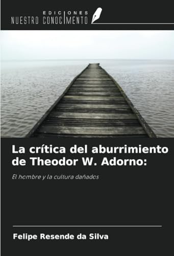 La crítica del aburrimiento de Theodor W. Adorno:: El hombre y la cultura dañados von Ediciones Nuestro Conocimiento