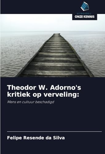 Theodor W. Adorno's kritiek op verveling:: Mens en cultuur beschadigd von Uitgeverij Onze Kennis