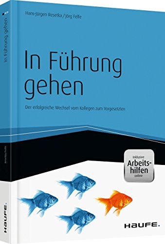 In Führung gehen - inkl. Arbeitshilfen online: Der erfolgreiche Wechsel vom Kollegen zum Vorgesetzten (Haufe Fachbuch)