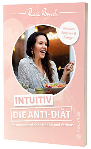 Intuitiv – Die Anti-Diät: Fit und gesund ohne Hunger und Verbote
