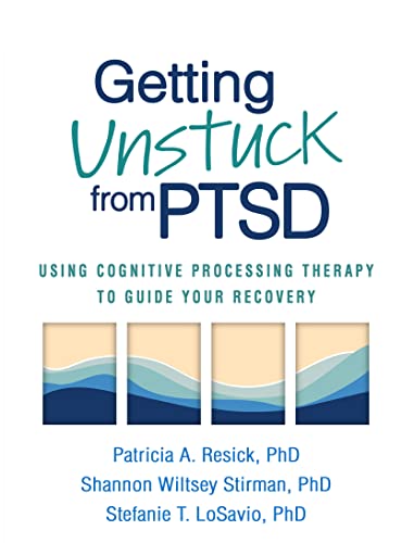 Getting Unstuck from Ptsd: Using Cognitive Processing Therapy to Guide Your Recovery von Guilford Press