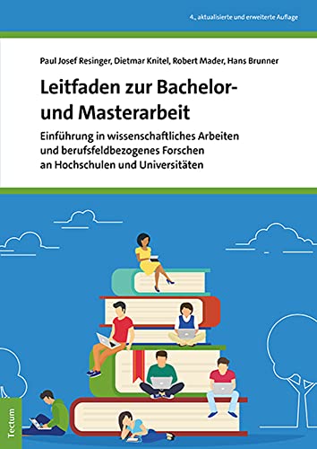 Leitfaden zur Bachelor- und Masterarbeit: Einführung in wissenschaftliches Arbeiten und berufsfeldbezogenes Forschen an Hochschulen und Universitäten Leitfaden zur Bachelor- und Masterarbeit: Einführung in wissenschaftliches Arbeiten und berufsfeldbezogenes Forschen an Hochschulen und Universitäten