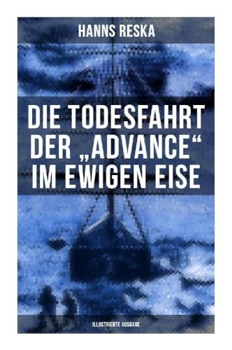 Die Todesfahrt der "Advance" im ewigen Eise (Illustrierte Ausgabe): E. K. Kane's berühmte Grinnell-Nordpolexpedition (RMS Titanic Vorgänger) von Musaicum Books