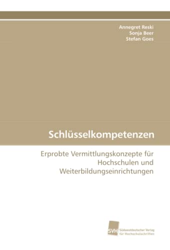 Schlüsselkompetenzen: Erprobte Vermittlungskonzepte für Hochschulen und Weiterbildungseinrichtungen Schlüsselkompetenzen: Erprobte Vermittlungskonzepte für Hochschulen und Weiterbildungseinrichtungen