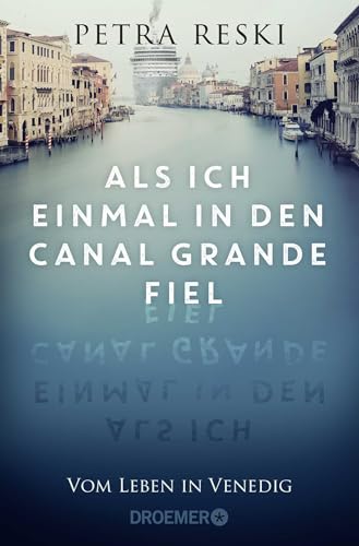 Als ich einmal in den Canal Grande fiel: Vom Leben in Venedig | Das ungeschönte Porträt der schönsten Stadt der Welt von Droemer Knaur*