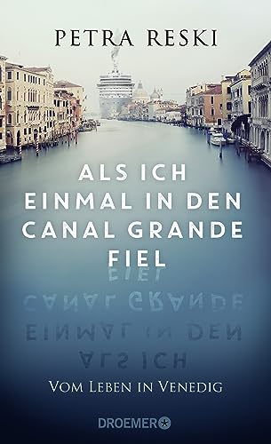 Als ich einmal in den Canal Grande fiel: Vom Leben in Venedig | Das ungeschönte Porträt der schönsten Stadt der Welt