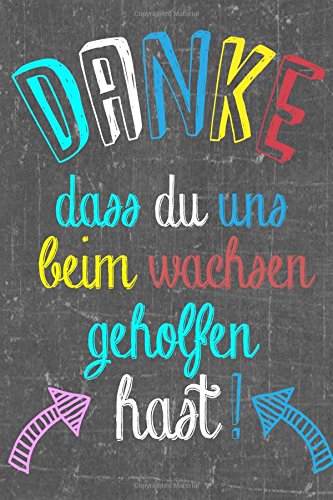 Danke das du uns beim wachsen geholfen hast!: Abschiedsgeschenk,Geburtstagsgeschenk,Weihnachtsgeschenk,Geschenk Rente, für Erzieher, Tagesmutter, ... Erzieher,Tagesmutter,Tagesvater, Band 1) von CreateSpace Independent Publishing Platform