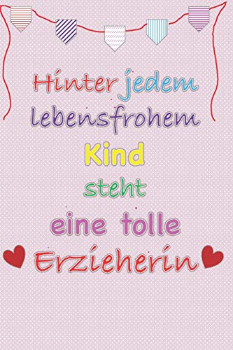 Hinter jedem lebensfrohen Kind steht eine tolle Erzieherin: Erzieherin Notizbuch Geschenkbuch Kindergarten von Independently published