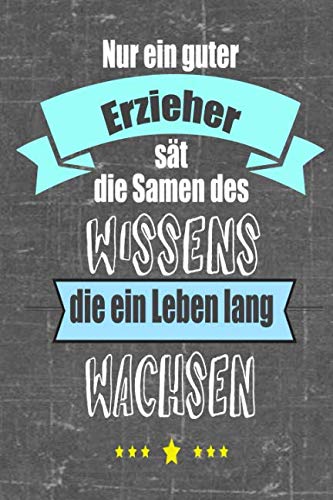 Nur ein guter Erzieher sät die Samen die ein Leben lang wachsen: Erzieher Notizbuch Kindergarten