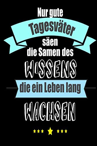 Nur gute Tagesväter säen die Samen des Wissens die ein Leben lang wachsen: Notizbuch für Tagesvater von Independently published