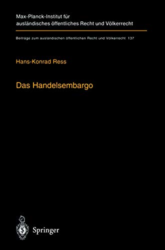 Das Handelsembargo: Völker-, europa- und außenwirtschaftsrechtliche Rahmenbedingungen, Praxis und Entschädigung (Beiträge zum ausländischen öffentlichen Recht und Völkerrecht, 137, Band 137) von Springer