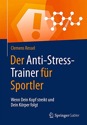 Der Anti-Stress-Trainer für Sportler: Wenn Dein Kopf streikt und Dein Körper folgt von Springer