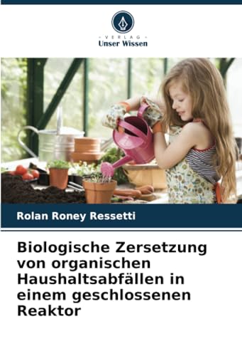 Biologische Zersetzung von organischen Haushaltsabfällen in einem geschlossenen Reaktor: DE von Verlag Unser Wissen