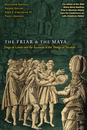 The Friar and the Maya: Diego De Landa and the Account of the Things of Yucatan von University Press of Colorado