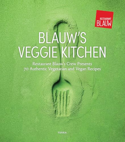 Blauw's Veggie Kitchen: Restaurant Blauw's Crew Presents 70 Authentic Vegetarian and Vegan Recipes