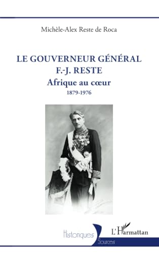 Le gouverneur général F.-J. Reste: Afrique au cœur 1879-1976: Afrique au c¿ur 1879-1976 von Editions L'Harmattan