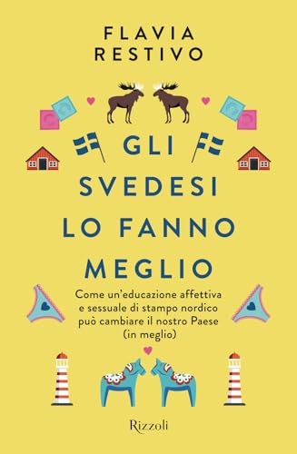 Gli svedesi lo fanno meglio. Come un'educazione affettiva e sessuale di stampo nordico può cambiare il nostro Paese (in meglio) (Varia) von Rizzoli