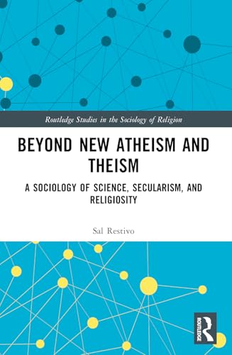 Beyond New Atheism and Theism: A Sociology of Science, Secularism, and Religiosity (Routledge Studies in the Sociology of Religion) von Routledge