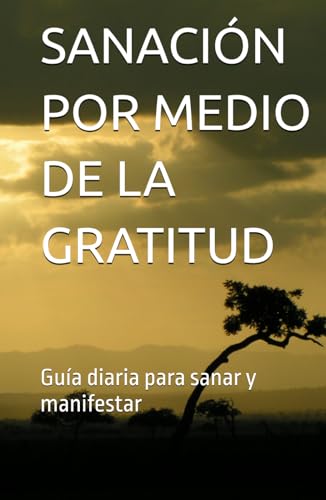SANACIÓN POR MEDIO DE LA GRATITUD: Guía diaria para sanar y manifestar SANACIÓN POR MEDIO DE LA GRATITUD: Guía diaria para sanar y manifestar von Independently published