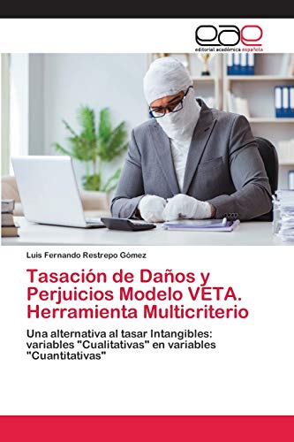 Tasación de Daños y Perjuicios Modelo VETA. Herramienta Multicriterio: Una alternativa al tasar Intangibles: variables "Cualitativas" en variables "Cuantitativas" von Editorial Academica Espanola