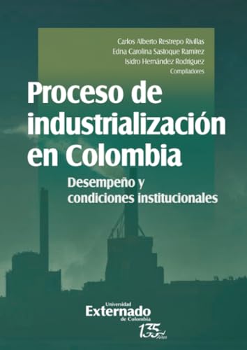Proceso de industrialización en Colombia: Desempeño y condiciones institucionales von Universidad Externado de Colombia