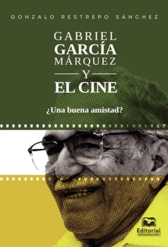 Gabriel García Márquez y el cine: ¿Una buena amistad? von Editorial Unimagdalena
