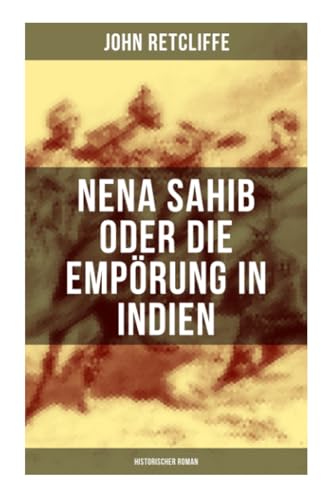 Nena Sahib oder Die Empörung in Indien: Historischer Roman: Die Eroberung von Kanpur