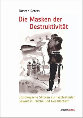 Die Masken der Destruktivit: Soziologische Skizzen zur faschistoiden Gewalt in Psyche und Gesellschaft von Projekt