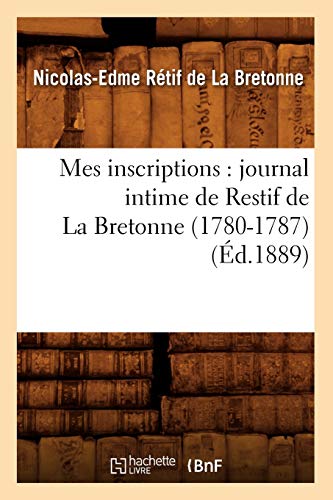Mes inscriptions : journal intime de Restif de La Bretonne (1780-1787) (Éd.1889) (Litterature)