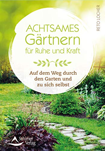 Achtsames Gärtnern für Ruhe und Kraft: Auf dem Weg durch den Garten und zu sich selbst von Schirner Verlag