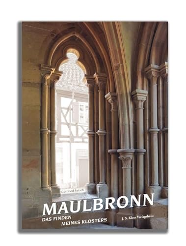 Maulbronn. Das Finden meines Klosters: Gedichte von J. S. Klotz Verlagshaus