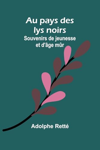 Au pays des lys noirs: Souvenirs de jeunesse et d'âge mûr von Alpha Edition
