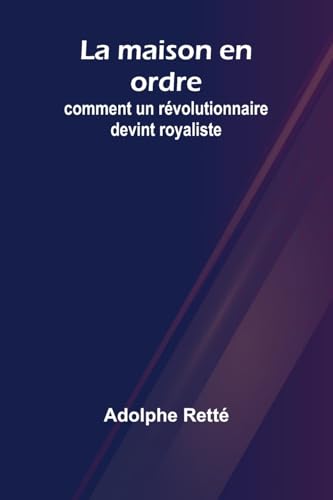 La maison en ordre: comment un révolutionnaire devint royaliste von Alpha Edition