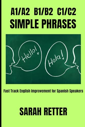 A1/A2 B1/B2 C1/C2 SIMPLE PHRASES.: Fast Track English Improvement for Spanish Speakers. Designed specifically for Spanish speakers eager to enhance their language skills. A1/A2 B1/B2 C1/C2 SIMPLE PHRASES.: Fast Track English Improvement for Spanish Speakers. Designed specifically for Spanish speakers eager to enhance their language skills. von Independently published