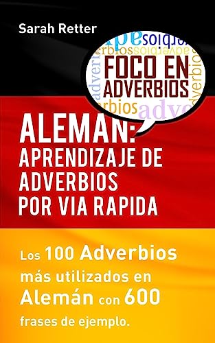 Aleman: Aprendizaje de Adverbios por Via Rapida: Los 100 adverbios más usados en alemán con 600 frases de ejemplo. (ALEMAN PARA ESPAÑOLES, Band 2)