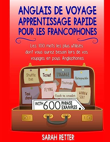 Anglais De Voyage: Apprentissage Rapide pour les Francophones: Les 100 mots les plus utilisés dont vous aurez besoin lors de vos voyages en pays Anglophones. (ANGLAIS POUR LE FRANÇAIS, Band 12)