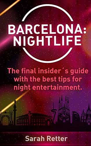 Barcelona: Nightlife.: The final insider´s guide written by locals in-the-know with the best tips for night entertainment. (NIGHT LIFE IN THE BIG CITIES.)